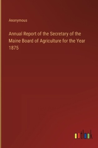 Cover of Annual Report of the Secretary of the Maine Board of Agriculture for the Year 1875