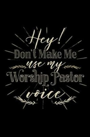 Cover of Hey! Don't Make Me Use My Worship Pastor Voice