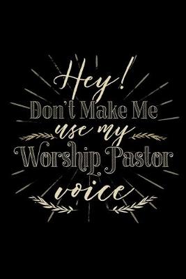 Book cover for Hey! Don't Make Me Use My Worship Pastor Voice