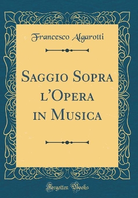 Book cover for Saggio Sopra l'Opera in Musica (Classic Reprint)