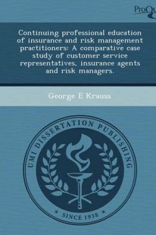 Cover of Continuing Professional Education of Insurance and Risk Management Practitioners: A Comparative Case Study of Customer Service Representatives