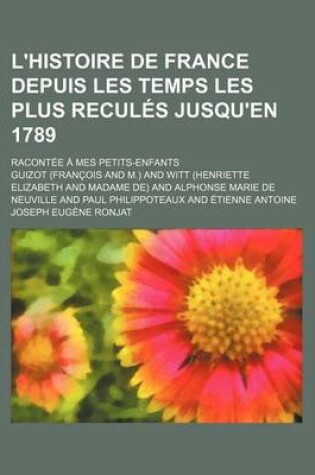 Cover of L'Histoire de France Depuis Les Temps Les Plus Recules Jusqu'en 1789 (4); Racontee a Mes Petits-Enfants