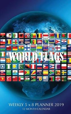 Book cover for World Flags Weekly 5 x 8 Planner 2019