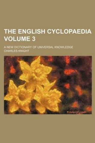 Cover of The English Cyclopaedia Volume 3; A New Dictionary of Universal Knowledge