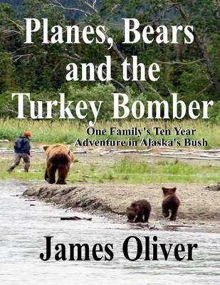 Book cover for Planes, Bears and the Turkey Bomber: One Family's Ten Year Adventure in Alaska's Bush