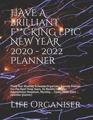 Book cover for HAVE A BRILLIANT F**CKING EPIC NEW YEAR 2020 - 2022 Planner