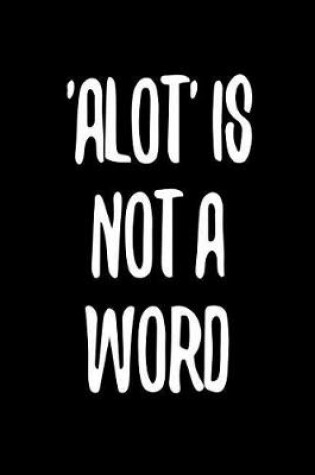 Cover of Alot Is Not a Word