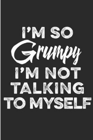 Cover of I'm So Grumpy I'm Not Talking To Myself