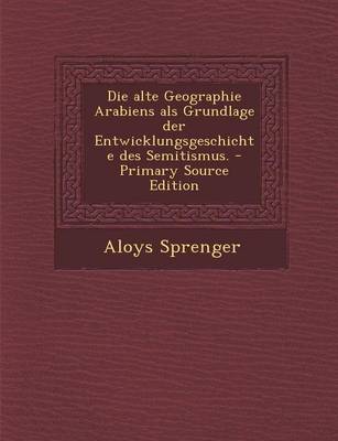 Book cover for Die Alte Geographie Arabiens ALS Grundlage Der Entwicklungsgeschichte Des Semitismus. - Primary Source Edition