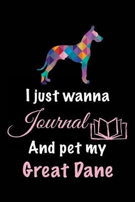 Book cover for I Just Wanna Journal And Pet My Great Dane