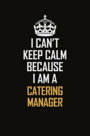 Cover of I Can't Keep Calm Because I Am A Catering Manager