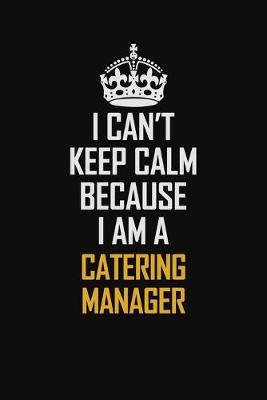 Book cover for I Can't Keep Calm Because I Am A Catering Manager