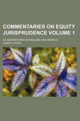 Cover of Commentaries on Equity Jurisprudence Volume 1; As Administered in England and America