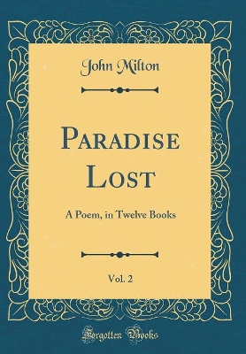 Book cover for Paradise Lost, Vol. 2: A Poem, in Twelve Books (Classic Reprint)