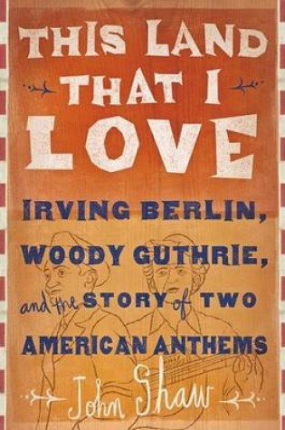 Cover of This Land That I Love: Irving Berlin, Woody Guthrie, and the Story of Two American Anthems