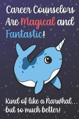 Book cover for Career Counselors Are Magical And Fantastic Kind Of Like A Narwhal But So Much Better