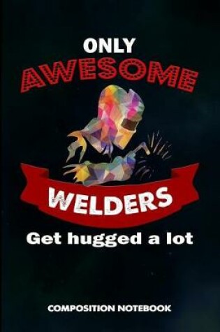 Cover of Only Awesome Welders Get Hugged a Lot