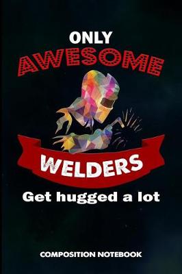 Book cover for Only Awesome Welders Get Hugged a Lot