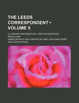 Book cover for The Leeds Correspondent (Volume 5); A Literary, Mathematical, and Philosophical Miscellany
