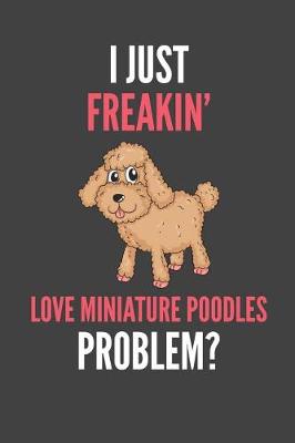 Book cover for I Just Freakin' Love Miniature poodles