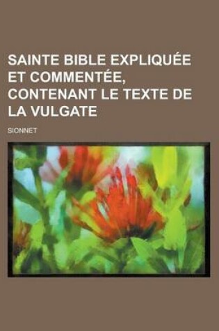Cover of Sainte Bible Expliquee Et Commentee, Contenant Le Texte de la Vulgate