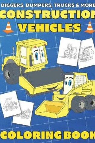 Cover of Diggers, Dumpers, Trucks & More! Construction Vehicles Coloring Book