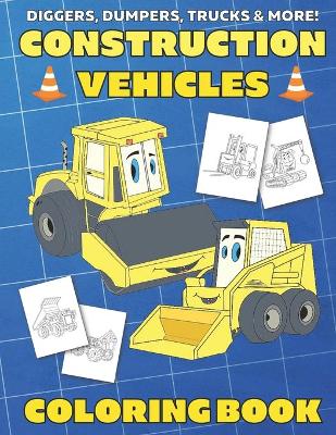 Book cover for Diggers, Dumpers, Trucks & More! Construction Vehicles Coloring Book