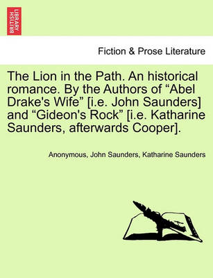 Book cover for The Lion in the Path. an Historical Romance. by the Authors of "Abel Drake's Wife" [I.E. John Saunders] and "Gideon's Rock" [I.E. Katharine Saunders, Afterwards Cooper].