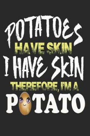 Cover of Potatoes Have Skin I Have Skin Therefore I'm a Potato