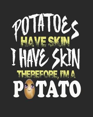 Book cover for Potatoes Have Skin I Have Skin Therefore I'm a Potato