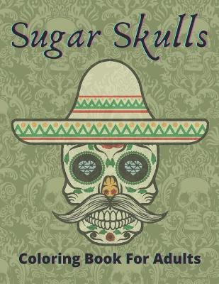 Book cover for Sugar Skulls Coloring Book For Adults