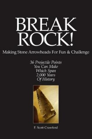 Cover of BREAK ROCK! Making Stone Arrowheads For Fun & Challenge