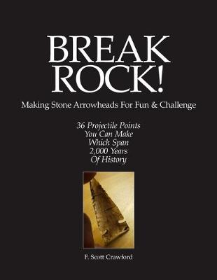 Book cover for BREAK ROCK! Making Stone Arrowheads For Fun & Challenge