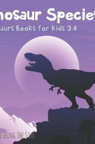 Cover of Dinosaur Species - Dinosaurs Books for Kids 3-8