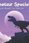 Book cover for Dinosaur Species - Dinosaurs Books for Kids 3-8