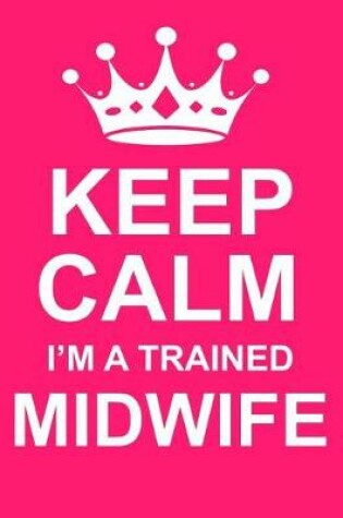 Cover of Keep Calm I'm a Trained Midwife