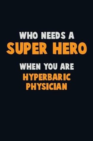 Cover of Who Need A SUPER HERO, When You Are Hyperbaric Physician