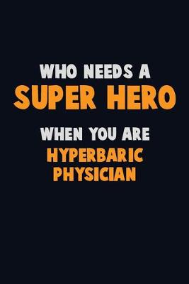 Book cover for Who Need A SUPER HERO, When You Are Hyperbaric Physician