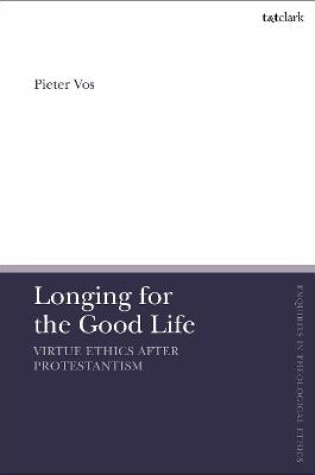 Cover of Longing for the Good Life: Virtue Ethics after Protestantism