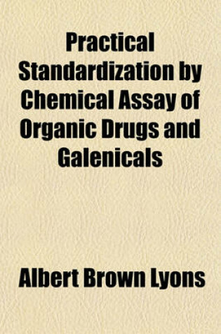 Cover of Practical Standardization by Chemical Assay of Organic Drugs and Galenicals