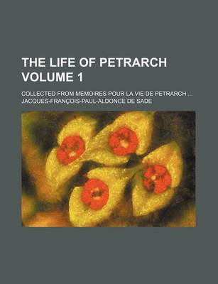 Book cover for The Life of Petrarch Volume 1; Collected from Memoires Pour La Vie de Petrarch