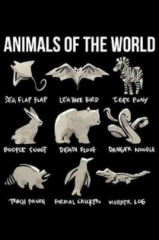 Cover of Animals of the World Sea Flap Flap Leather Bird Tiger Pony Boople Snoot Death Floof Danger Noodle Trash Panda Formal Chicken Murder Log