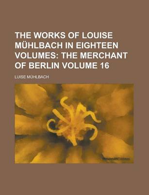 Book cover for The Works of Louise Muhlbach in Eighteen Volumes Volume 16