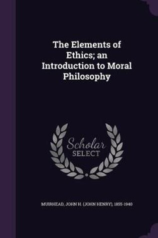 Cover of The Elements of Ethics; An Introduction to Moral Philosophy