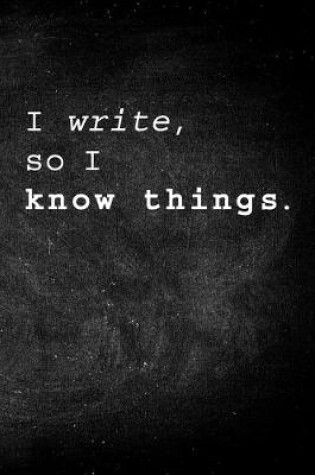 Cover of I Write, so I Know Things