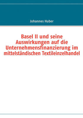 Book cover for Basel II Und Seine Auswirkungen Auf Die Unternehmensfinanzierung Im Mittelstndischen Textileinzelhandel