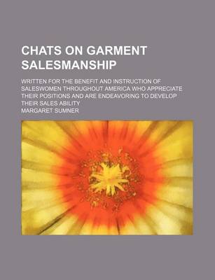 Book cover for Chats on Garment Salesmanship; Written for the Benefit and Instruction of Saleswomen Throughout America Who Appreciate Their Positions and Are Endeavoring to Develop Their Sales Ability