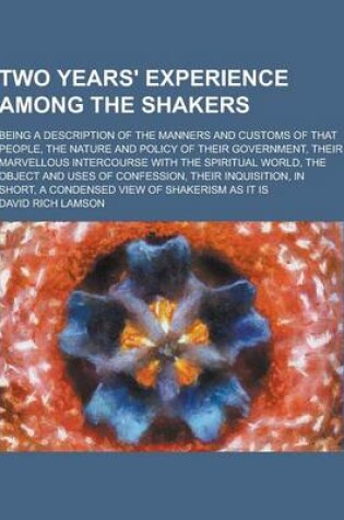 Cover of The Two Years' Experience Among the Shakers; Being a Description of the Manners and Customs of That People, the Nature and Policy of Their Government