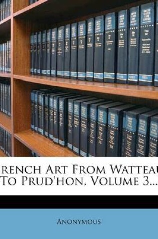 Cover of French Art from Watteau to Prud'hon, Volume 3...