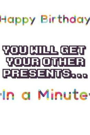 Cover of Happy Birthday You will get your other presents In a Minute
